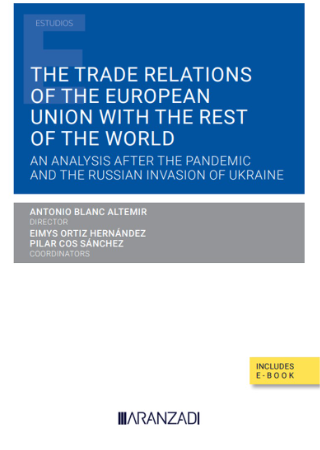 BLANC ALTEMIR, A. (Dir.), ORTIZ HERNÁNDEZ, E. (Coord.), COS SÁNCHEZ, P. (Coord.), The Trade Relations of the European Union with the Rest of the World: An Analysis after the Pandemic and the Russian Invasion of Ukraine, Aranzadi, Pamplona, 2023, 533 pp.