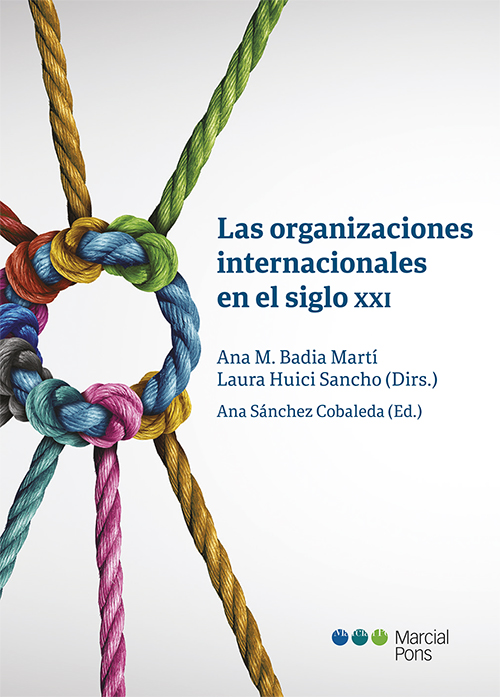 BADIA MARTÍ, A. M., HUICI SANCHO, L. (Dirs) y SÁNCHEZ COBALEDA (Ed.), Las Organizaciones Internacionales en el siglo XXI, Madrid, Marcial Pons, 2021, 358 pp.