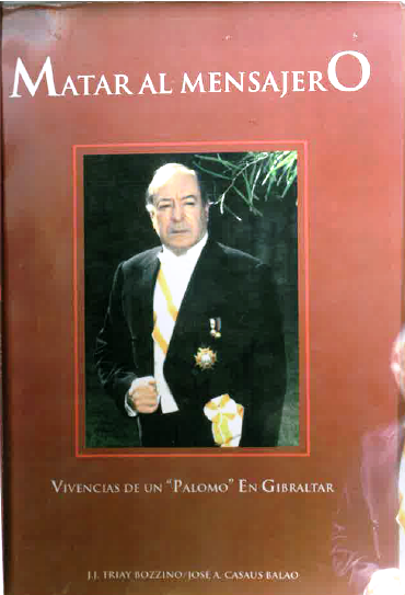 Matar al Mensajero, Vivencias de un “Palomo” en Gibraltar, de TRIAY BOZZINO, J.J. – CASÁUS BALAO, J. A., Ed.: Colecciones AUREA, 2000, 198 páginas.